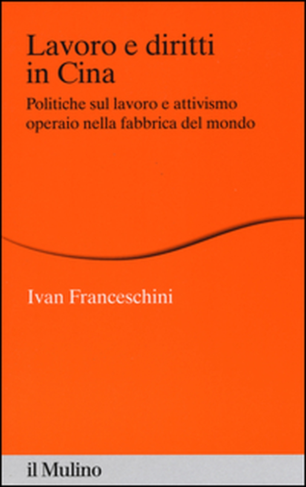 Lavoro e diritti in Cina. Politiche sul lavoro e attivismo operaio nella fabbrica del mondo - Librerie.coop Lavoro e diritti in Cina. Politiche sul lavoro e attivismo operaio nella fabbrica del mondo - Librerie.coop