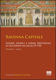 Ravenna capitale. Giudizi, giudici e norme processuali in Occidente nei secoli IV-VIII - Librerie.coop