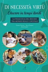 Di necessità virtù. Educare in tempi ibridi. La pedagogia del rischio tra mondo reale e digitale - Librerie.coop