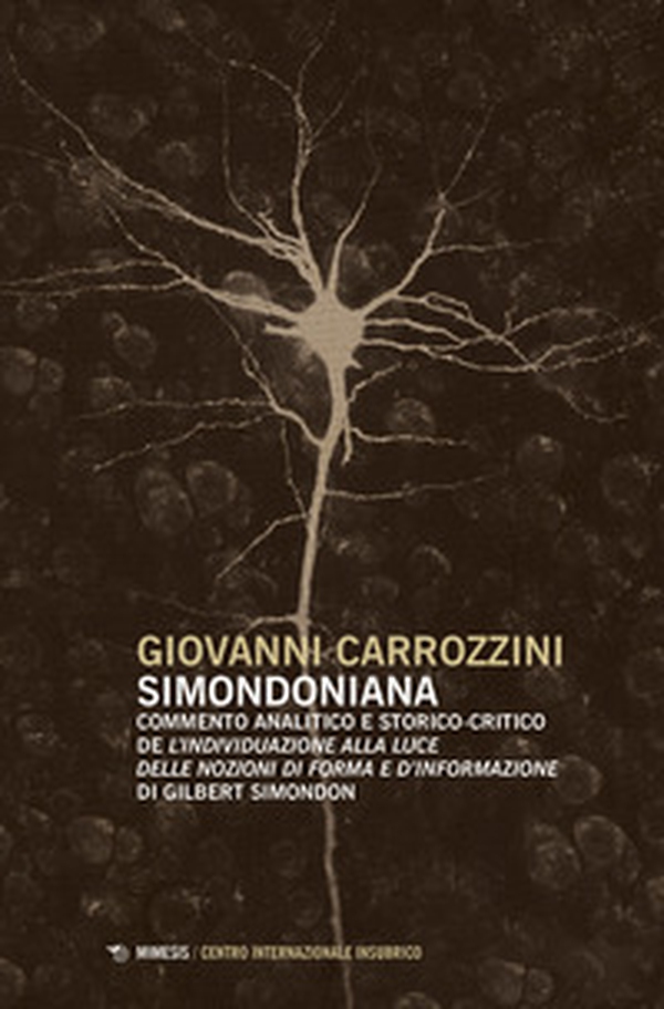 Simondoniana. Commento analitico e storico-critico de «L'individuazione alla luce delle nozioni di forma e d'informazione» di Gilbert Simondon - Librerie.coop Simondoniana. Commento analitico e storico-critico de «L'individuazione alla luce delle nozioni di forma e d'informazione» di Gilbert Simondon - Librerie.coop