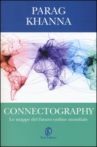 Connectography. Le mappe del futuro ordine mondiale - Librerie.coop Connectography. Le mappe del futuro ordine mondiale - Librerie.coop