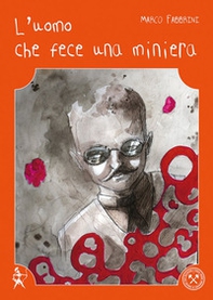 L'uomo che fece una miniera-The man who made a mine - Librerie.coop