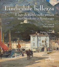 L'indicibile bellezza. Il lago di Garda nella pittura tra Ottocento e Novecento - Librerie.coop