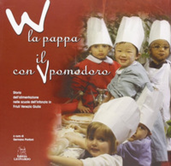 W la pappa con il pomodoro. Storia dell'alimentazione nelle scuole dell'infanzia in Friuli Venezia Giulia - Librerie.coop W la pappa con il pomodoro. Storia dell'alimentazione nelle scuole dell'infanzia in Friuli Venezia Giulia - Librerie.coop