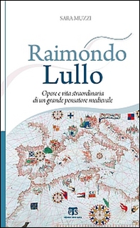 Raimondo Lullo. Opere e vita straordinaria di un grande pensatore medievale - Librerie.coop