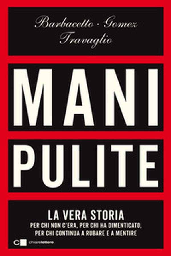 Mani pulite. La vera storia. Per chi non c'era, per chi ha dimenticato, per chi continua a rubare e a mentire - Librerie.coop Mani pulite. La vera storia. Per chi non c'era, per chi ha dimenticato, per chi continua a rubare e a mentire - Librerie.coop
