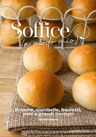 Soffice (a modo mio). Brioche, ciambelle, bauletti, pani e grandi lievitati - Librerie.coop