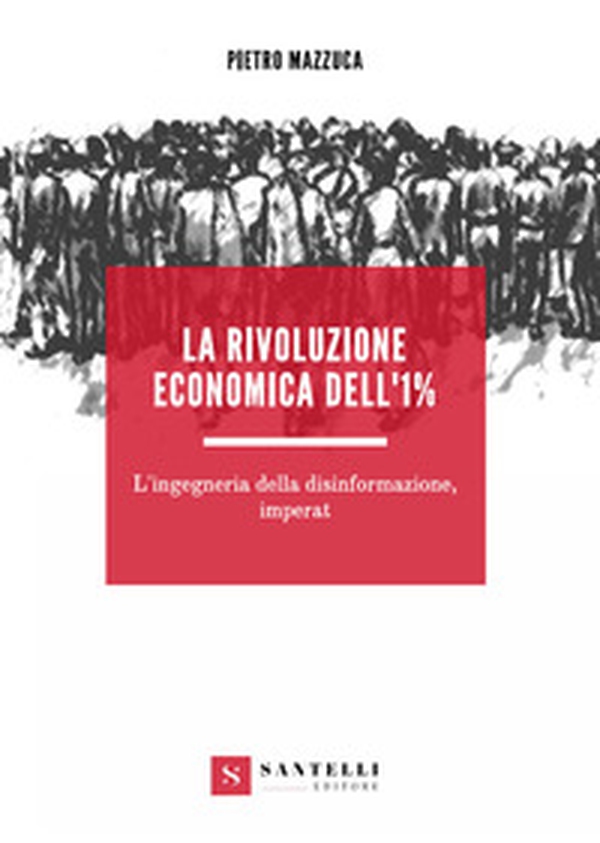 La rivoluzione economica dell'1%. L'ingegneria della disinformazione, imperat - Librerie.coop La rivoluzione economica dell'1%. L'ingegneria della disinformazione, imperat - Librerie.coop