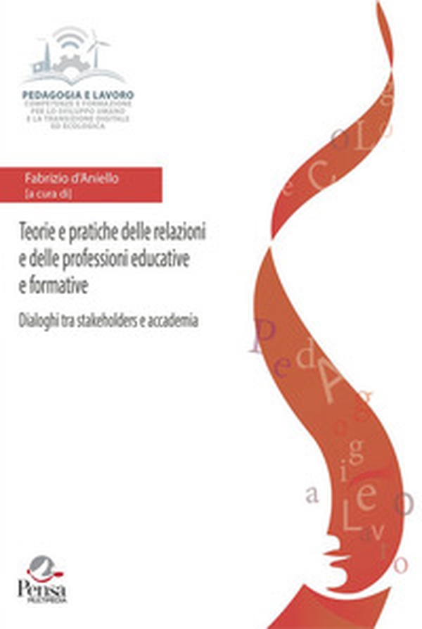 Teorie e pratiche delle relazioni e delle professioni educative e formative. Dialoghi tra stakeholders e accademia - Librerie.coop