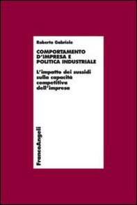 Comportamento d'impresa e politica industriale. L'impatto dei sussidi sulla capacità competitiva dell'impresa - Librerie.coop
