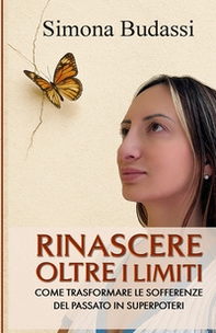 Rinascere oltre i limiti. Come trasformare le sofferenze del passato in superpoteri - Librerie.coop