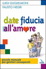 Date fiducia all'amore. Piccolo manuale per genitori consapevoli - Librerie.coop