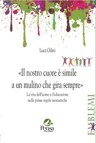 Il nostro cuore è simile a un mulino che gira sempre. La vita dell'uomo e l'educazione nelle prime regole monastiche - Librerie.coop