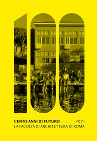 Cento anni di futuro. La facoltà di Architettura di Roma - Librerie.coop