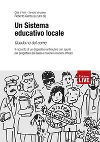 Un sistema educativo locale. Quaderno del come. Il racconto di un dispositivo antiroutine con spunti per progettare dal basso e favorire relazioni efficaci, Un - Librerie.coop