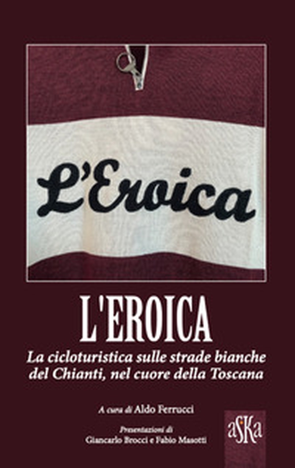 L'Eroica. La corsa ciclistica sulle strade bianche del Chianti, nel cuore della Toscana - Librerie.coop L'Eroica. La corsa ciclistica sulle strade bianche del Chianti, nel cuore della Toscana - Librerie.coop