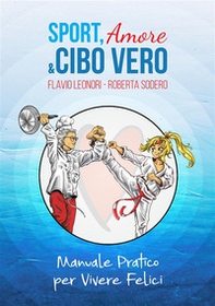 Sport, amore & cibo vero. Manuale pratico per vivere felici - Librerie.coop