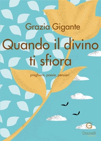 Quando il divino ti sfiora. Preghiere, poesie, pensieri - Librerie.coop