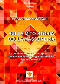 Sulla mito-storia della massoneria. La continuità storica tra corporazioni romane, medievali e logge massoniche, fantasia o realtà? - Librerie.coop Sulla mito-storia della massoneria. La continuità storica tra corporazioni romane, medievali e logge massoniche, fantasia o realtà? - Librerie.coop