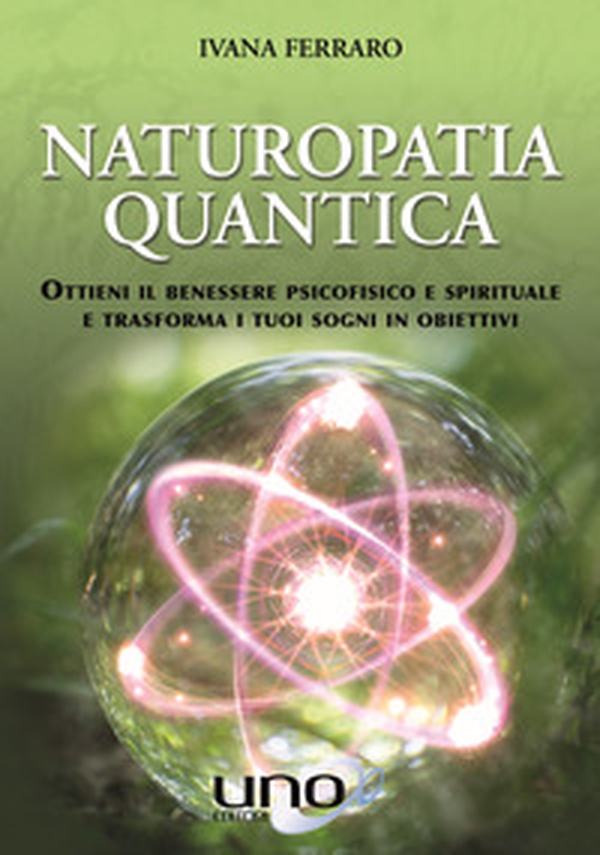 Naturopatia quantica. Ottieni il benessere psicofisico e spirituale e trasforma i tuoi sogni in obiettivi - Librerie.coop Naturopatia quantica. Ottieni il benessere psicofisico e spirituale e trasforma i tuoi sogni in obiettivi - Librerie.coop
