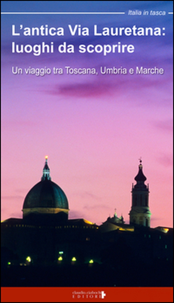 L'antica via Lauretana: luoghi da scoprire. Un viaggio tra Toscana, Umbria e Marche - Librerie.coop L'antica via Lauretana: luoghi da scoprire. Un viaggio tra Toscana, Umbria e Marche - Librerie.coop
