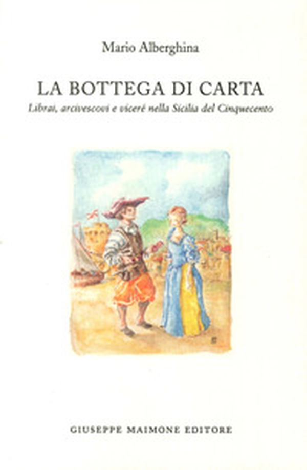 La bottega di carta. Librai, arcivescovi e viceré nella Sicilia del Cinquecento - Librerie.coop La bottega di carta. Librai, arcivescovi e viceré nella Sicilia del Cinquecento - Librerie.coop