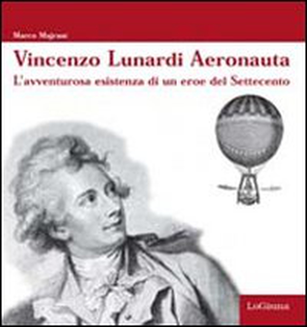 Vincenzo Lunardi Aeronauta. L'avventurusa esistenza di un eroe del Settecento - Librerie.coop Vincenzo Lunardi Aeronauta. L'avventurusa esistenza di un eroe del Settecento - Librerie.coop