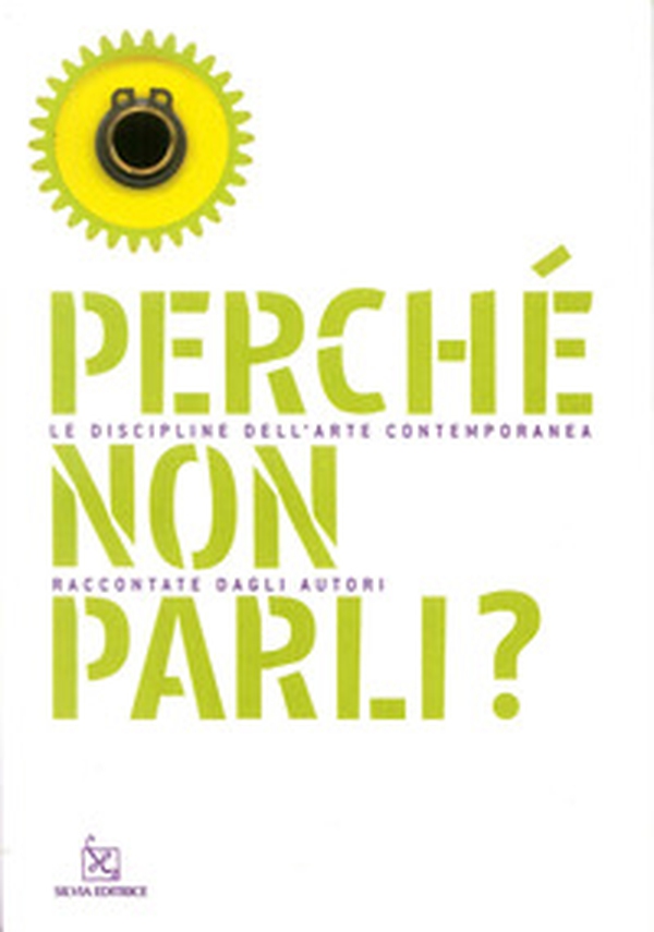 Perché non parli? Le discipline dell'arte contemporanea raccontate dagli autori - Librerie.coop