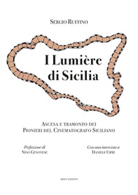 I Lumière di Sicilia. Ascesa e tramonto dei pionieri del cinematografo siciliano - Librerie.coop