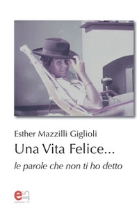 Una vita felice... Le parole che non ti ho detto - Librerie.coop Una vita felice... Le parole che non ti ho detto - Librerie.coop