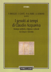 I gesuiti al tempo di Claudio Acquaviva. Strategie politiche, religiose e culturali tra Cinque e Seicento - Librerie.coop