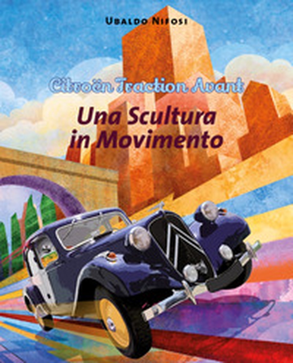 Citroën Traction Avant. Una scultura in movimento - Librerie.coop Citroën Traction Avant. Una scultura in movimento - Librerie.coop