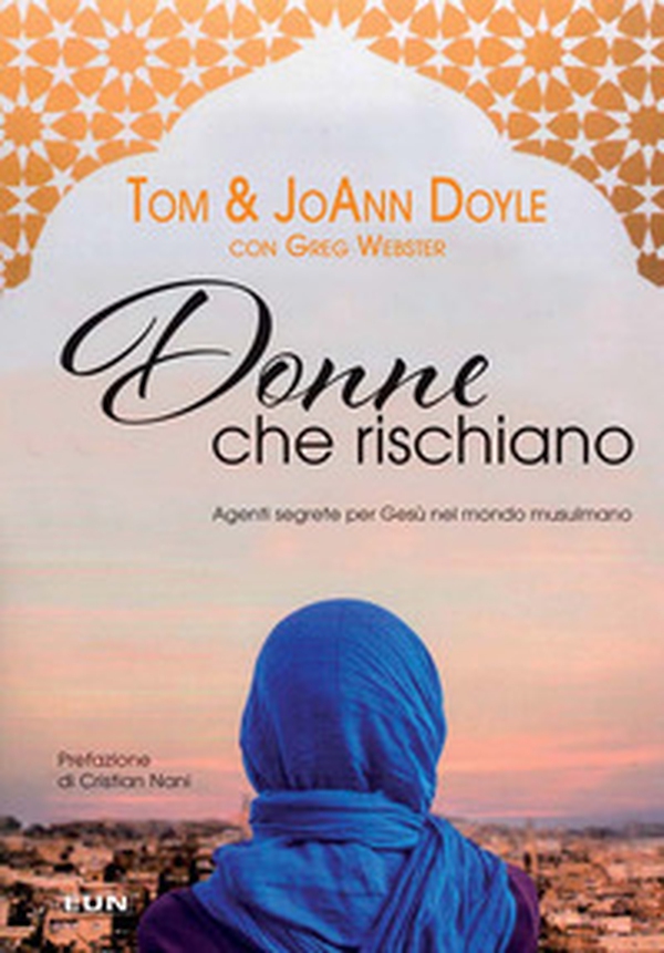 Donne che rischiano. Agenti segrete per Gesù nel mondo musulmano - Librerie.coop Donne che rischiano. Agenti segrete per Gesù nel mondo musulmano - Librerie.coop