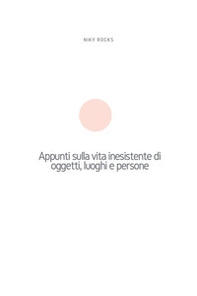 Appunti sulla vita inesistente di oggetti, luoghi e persone - Librerie.coop