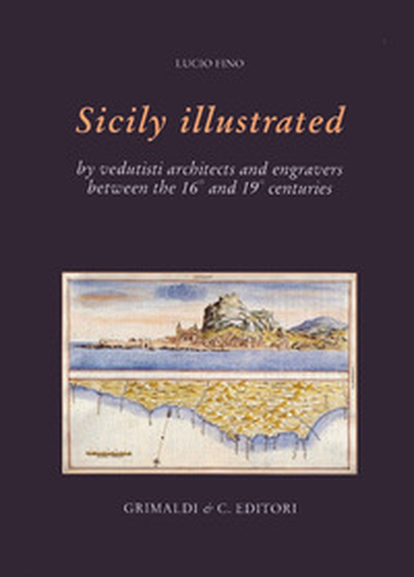 La Sicilia illustrata da vedutisti architetti e incisori tra il XVI e il XIX. Ediz. inglese - Librerie.coop La Sicilia illustrata da vedutisti architetti e incisori tra il XVI e il XIX. Ediz. inglese - Librerie.coop