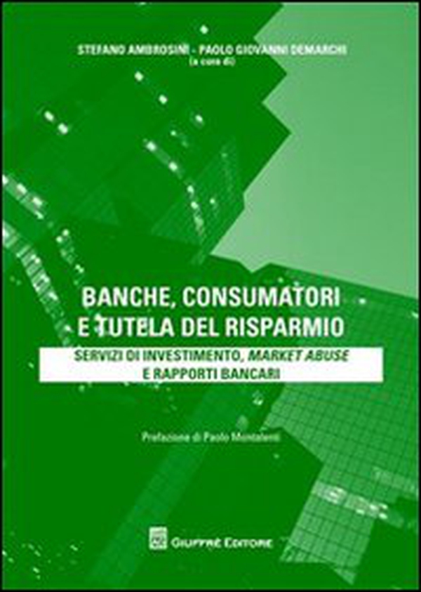 Banche, consumatori e tutela del risparmio. Servizi di investimento, market abuse e rapporti bancari - Librerie.coop
