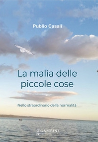 La malìa delle piccole cose. Nello straordinario della normalità - Librerie.coop