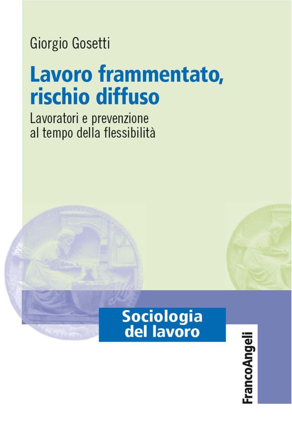 Lavoro frammentato, rischio diffuso. Lavoratori e prevenzione al tempo della flessibilità - Librerie.coop Lavoro frammentato, rischio diffuso. Lavoratori e prevenzione al tempo della flessibilità - Librerie.coop