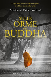 Sulle orme del Buddha. Le più belle storie del Dhammapada, il sublime canto della verità - Librerie.coop Sulle orme del Buddha. Le più belle storie del Dhammapada, il sublime canto della verità - Librerie.coop