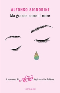 Ma grande come il mare. Il romanzo di «Amici» ispirato alla Bohème - Librerie.coop