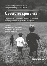 Costruire speranza. L'agire pastorale delle Chiese di Calabria. Buone pratiche di giustizia e legalità - Librerie.coop