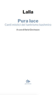 Pura luce. Canti mistici del tantrismo kashmiro - Librerie.coop
