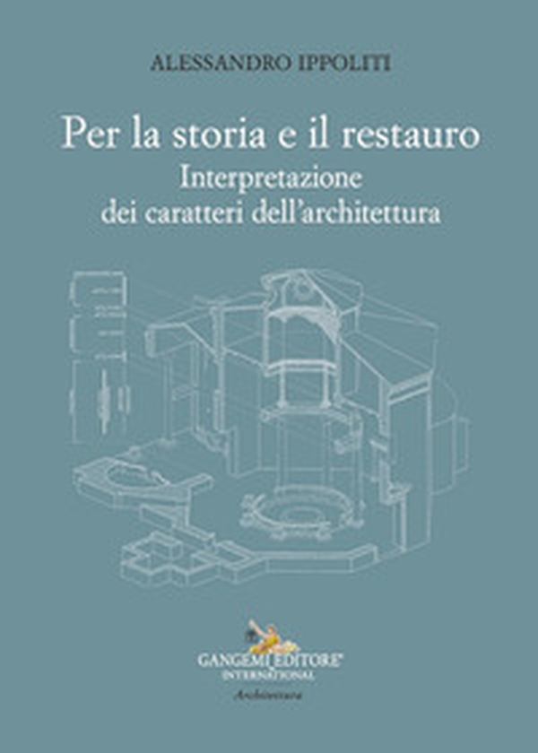 Per la storia e il restauro. Interpretazione dei caratteri dell'architettura - Librerie.coop Per la storia e il restauro. Interpretazione dei caratteri dell'architettura - Librerie.coop