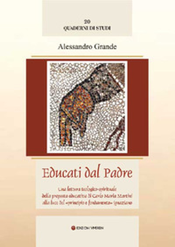 Educati dal Padre. Una lettura teologico-spirituale della proposta educativa di C. M. Martini alla luce del «principio e fondamento» ignaziano - Librerie.coop