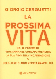 La prossima vita. Hai il potere di programmare consapevolmente la tua prossima incarnazione o scegliere di non reincarnarti più - Librerie.coop