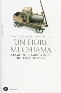 Un fiore mi chiama. I bambini. I grandi nemici del Reich tedesco. Processo Eichmann - Librerie.coop