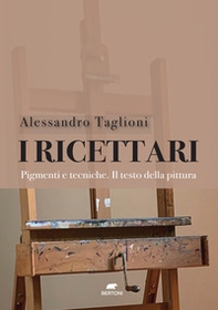 I ricettari. Pigmenti e tecniche. Il testo della pittura - Librerie.coop