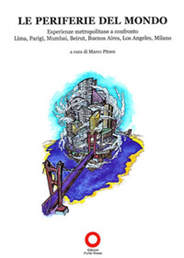 Le periferie del mondo. Esperienze metropolitane a confronto. Lima, Parigi, Mumbai, Beirut, Buenos Aires, Los Angeles, Milano - Librerie.coop Le periferie del mondo. Esperienze metropolitane a confronto. Lima, Parigi, Mumbai, Beirut, Buenos Aires, Los Angeles, Milano - Librerie.coop