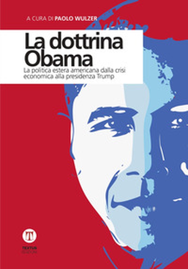 La dottrina Obama. La politica estera americana dalla crisi economica alla presidenza Trump - Librerie.coop La dottrina Obama. La politica estera americana dalla crisi economica alla presidenza Trump - Librerie.coop