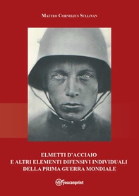 Elmetti d'acciaio e altri elementi difensivi individuali della Prima guerra mondiale - Librerie.coop